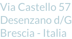 Via Castello 57 Desenzano d/G Brescia - Italia